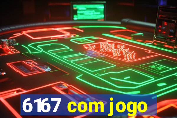 6167 com jogo